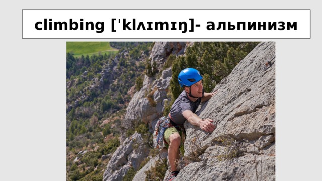climbing [ˈklʌɪmɪŋ]- альпинизм 