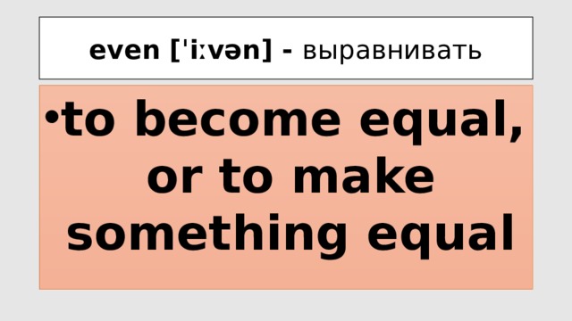 even [ˈiːvən] - выравнивать to become equal, or to make something equal 