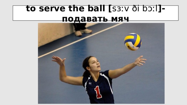 to serve the ball [ sɜːv ði bɔːl ]- подавать мяч 