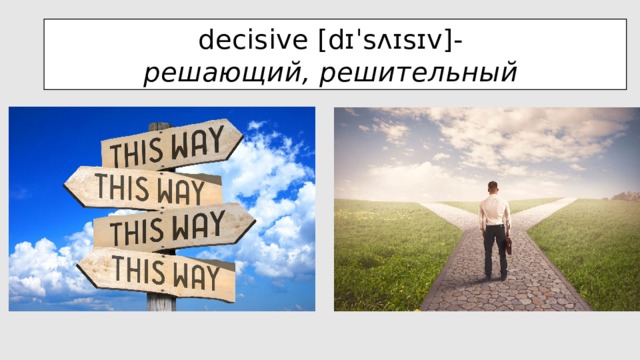decisive [dɪˈsʌɪsɪv]-  решающий, решительный  