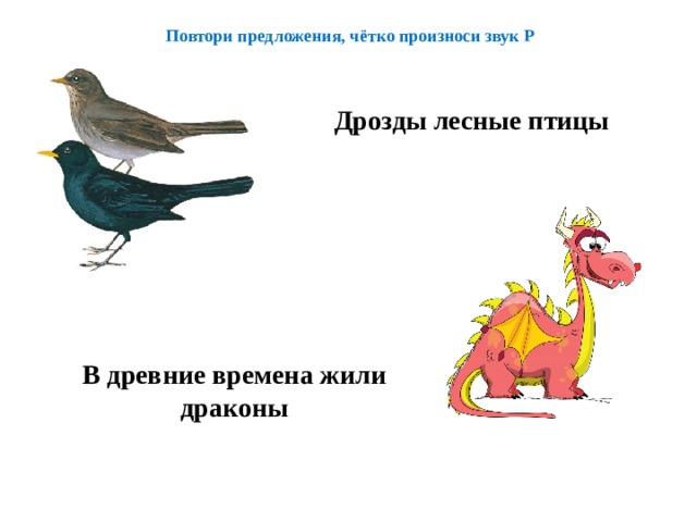 Повтори предложения, чётко произноси звук Р Дрозды лесные птицы В древние времена жили драконы 