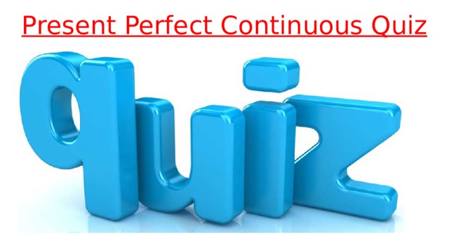 Present Perfect Continuous Quiz   