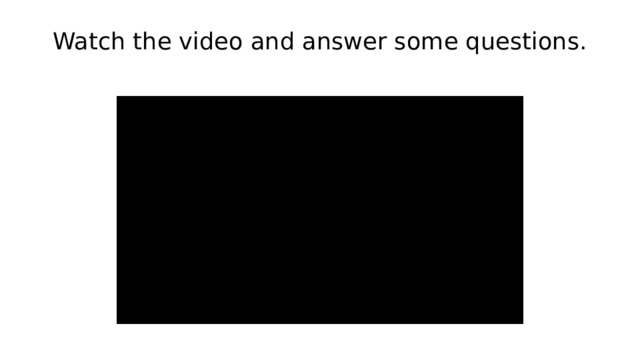 Watch the video and answer some questions.   