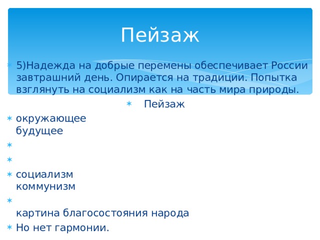 Пейзаж 5)Надежда на добрые перемены обеспечивает России завтрашний день. Опирается на традиции. Попытка взглянуть на социализм как на часть мира природы. Пейзаж окружающее будущее   социализм коммунизм    картина благосостояния народа Но нет гармонии. 