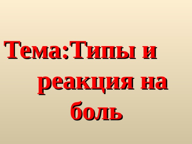 Тема:Типы и реакция на боль  