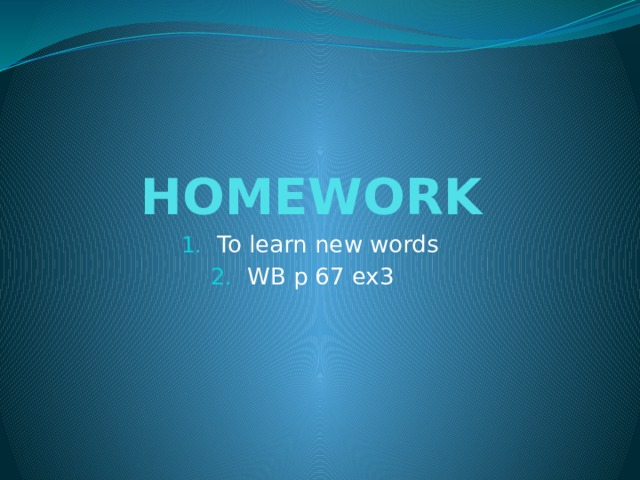 HOMEWORK To learn new words WB p 67 ex3 