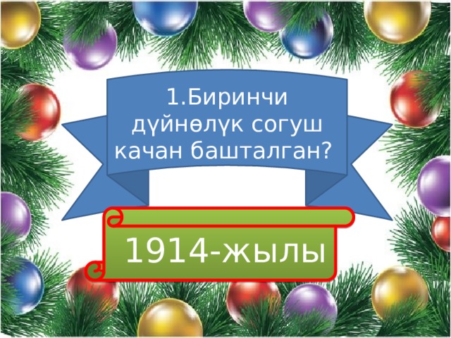 1.Биринчи дүйнөлүк согуш качан башталган?  1914-жылы 