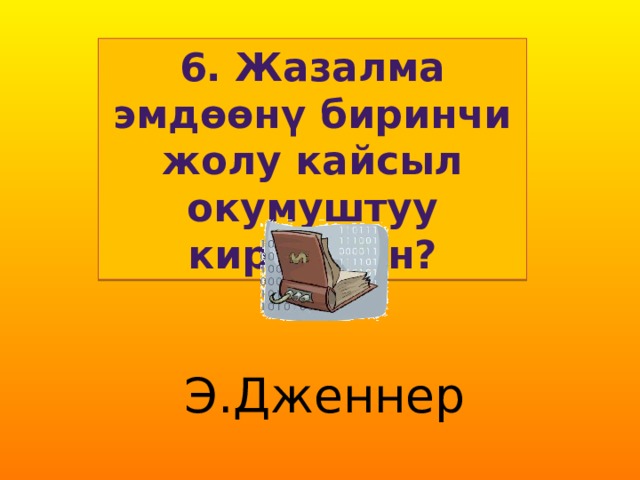 6. Жазалма эмдөөнү биринчи жолу кайсыл окумуштуу киргизген? Э.Дженнер  