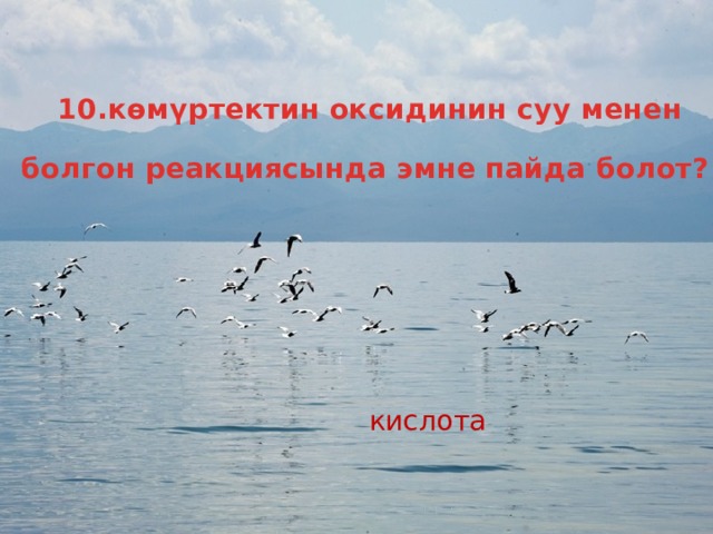 10.көмүртектин оксидинин суу менен  болгон реакциясында эмне пайда болот?  кислота 