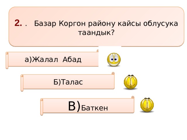 2. . Базар Коргон району кайсы облусука таандык? а)Жалал Абад Б)Талас В) Баткен 