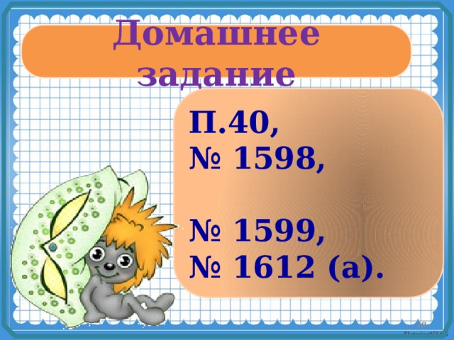 Домашнее задание П.40, № 1598, № 1599, № 1612 (а).  