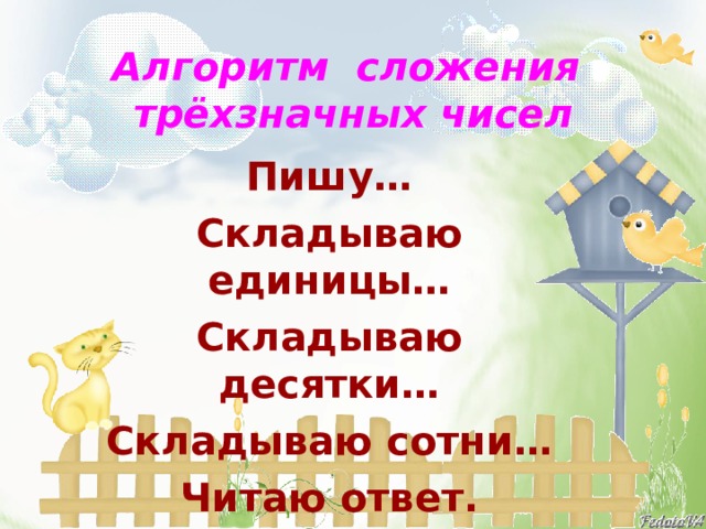 Алгоритм сложения трёхзначных чисел Пишу…  Складываю единицы… Складываю десятки… Складываю сотни… Читаю ответ. 