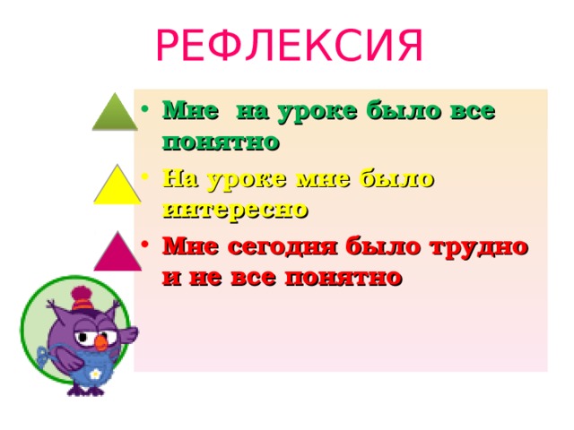 РЕФЛЕКСИЯ Мне на уроке было все понятно На уроке мне было интересно Мне сегодня было трудно и не все понятно 