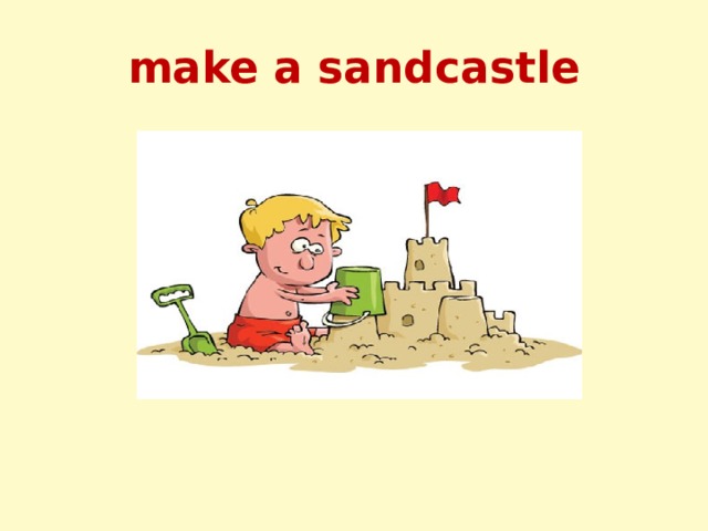 make a sandcastle  