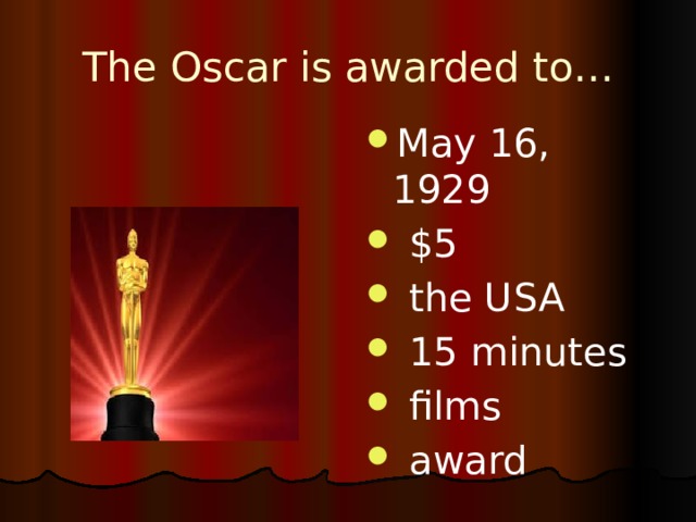 The Oscar is awarded to… May 16, 1929   $5  the USA   15 minutes  films  award 