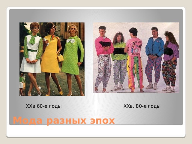 XXв.60-е годы XXв. 80-е годы Мода разных эпох 