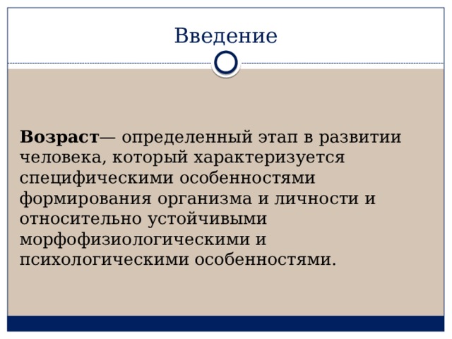 Введение   Возраст — определенный этап в развитии человека, который характеризуется специфическими особенностями формирования организма и личности и относительно устойчивыми морфофизиологическими и психологическими особенностями. 