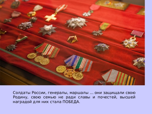 Солдаты России, генералы, маршалы … они защищали свою Родину, свою семью не ради славы и почестей, высшей наградой для них стала ПОБЕДА. 