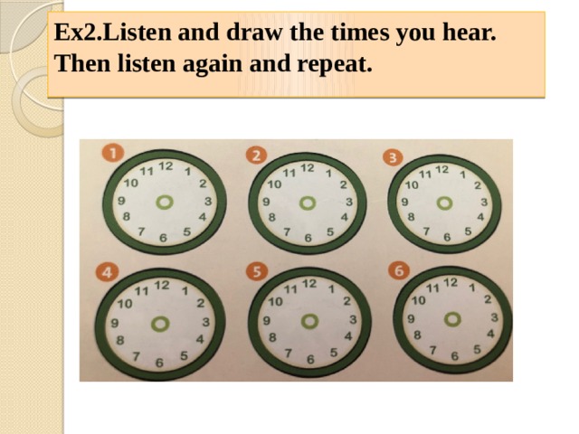 Listen and repeat then. Listen and draw the time. Listen and draw the times рабочая тетрадь. Ex 3 listen and draw the times on the Clock. Listen repeat and write the time.