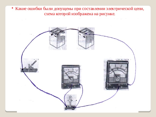 Какие ошибки были допущены при составлении электрической цепи, схема которой изображена на рисунке.