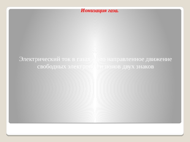 Ионизация газа. Электрический ток в газах – это направленное движение свободных электронов и ионов двух знаков