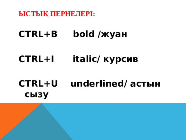 Ыстық пернелері: CTRL+B bold /жуан  CTRL+I italic/ курсив  CTRL+U underlined/ астын сызу 