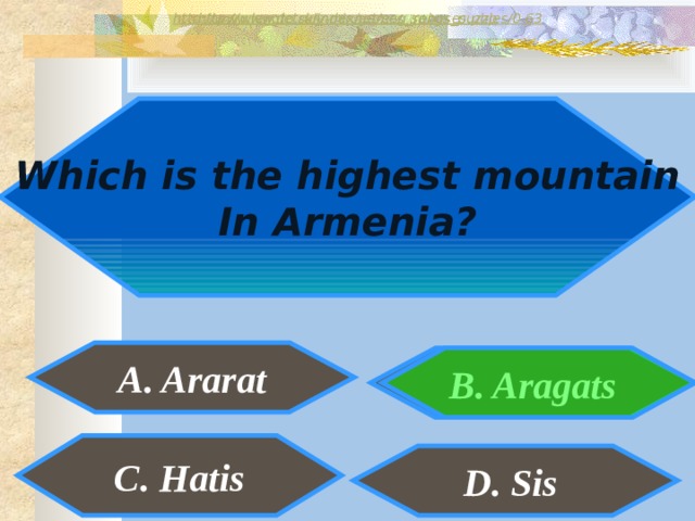 http://www.detskiy-mir.net/eng_rebuses.php  http://www.lengto.ru/index/games_songs_puzzles/0-63 Which is the highest mountain In Armenia? A. Ararat B. Aragats C. Hatis D. Sis 