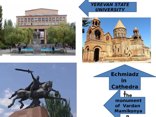 YEREVAN STATE UNIVERSITY  Echmiadzin Cathedral The monument of Vardan Mamikonyan 