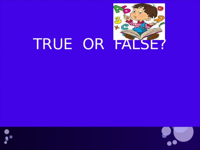 SCHOOL TRUE OR FALSE? 