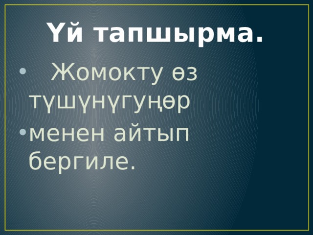  Үй тапшырма.  Жомокту өз түшүнүгуңөр менен айтып бергиле. 