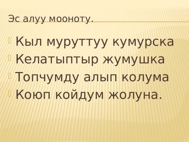 Эс алуу мооноту. Кыл муруттуу кумурска Келатыптыр жумушка Топчумду алып колума Коюп койдум жолуна. 