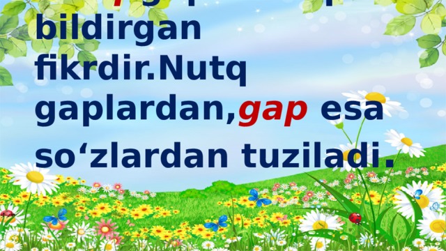 Nutq -gaplar orqali bildirgan fikrdir.Nutq gaplardan, gap esa so‘zlardan tuziladi . 