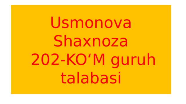 Usmonova Shaxnoza  202-KO‘M guruh talabasi 