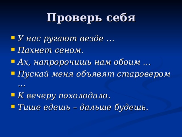 Проверь себя У нас ругают   везде  … Пахнет   сеном . Ах, напророчишь   нам обоим  … Пускай меня объявят старовером...  К вечеру похолодало . Тише едешь   – дальше  будешь.   