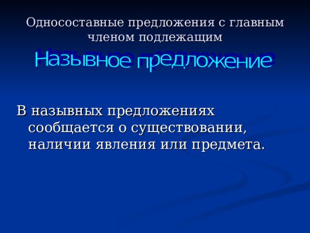 Односоставные предложения с главным членом подлежащим В назывных предложениях сообщается о существовании, наличии явления или предмета. 