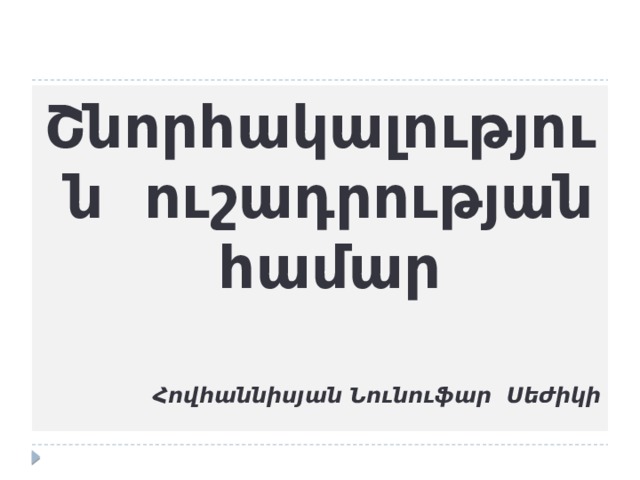 Շնորհակալություն ուշադրության համար  Հովհաննիսյան Նունուֆար Սեժիկի 