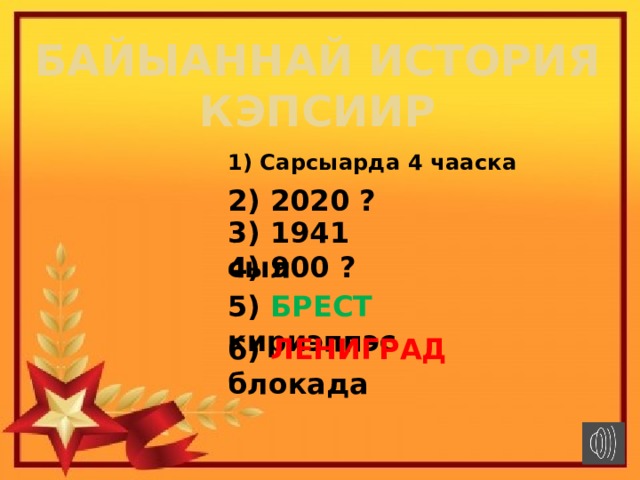 Байыаннай история кэпсиир 1) Сарсыарда 4 чааска 2) 2020 ? 3) 1941 сыл 4) 900 ? 5) БРЕСТ кириэппэс 6) ЛЕНИГРАД блокада 
