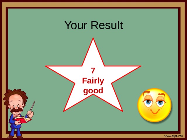 Your Result     7 Fairly good 