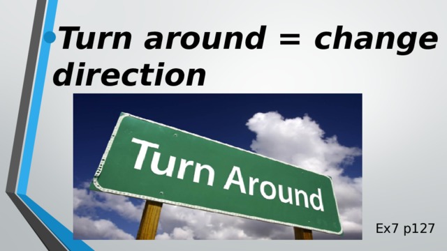 Turn around = change direction Ex7 p127 