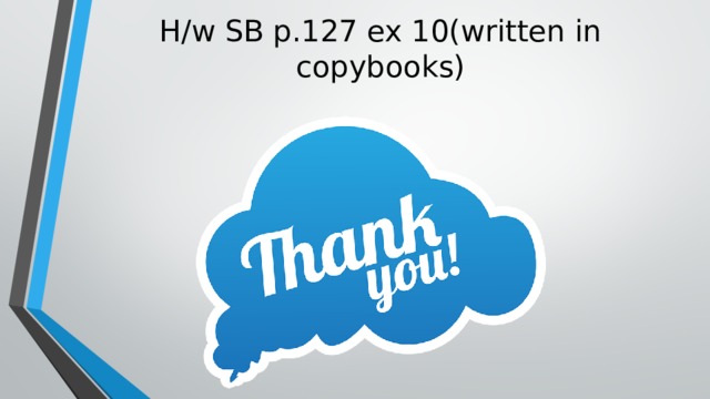 H/w SB p.127 ex 10(written in copybooks) 