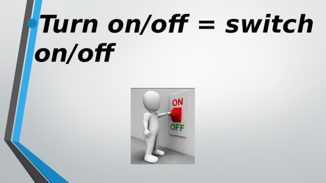 Turn on/off = switch on/off 