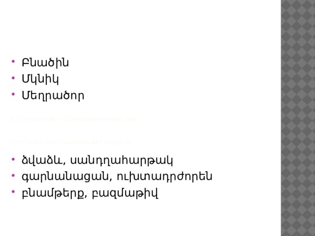 Բնածին Մկնիկ Մեղրածոր ձվաձև, սանդղահարթակ գարնանացան, ուխտադրժորեն բնամթերք, բազմաթիվ 2. Ո՞ր բառում  ու -ի հնչյունափոխություն չկա:     3․Ո՞ր շարքի բոլոր բառերում  ու -ի սղում կա: 