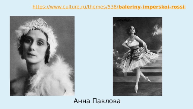 https:// www.culture.ru/themes/538/ baleriny-imperskoi-rossi i Анна Павлова 