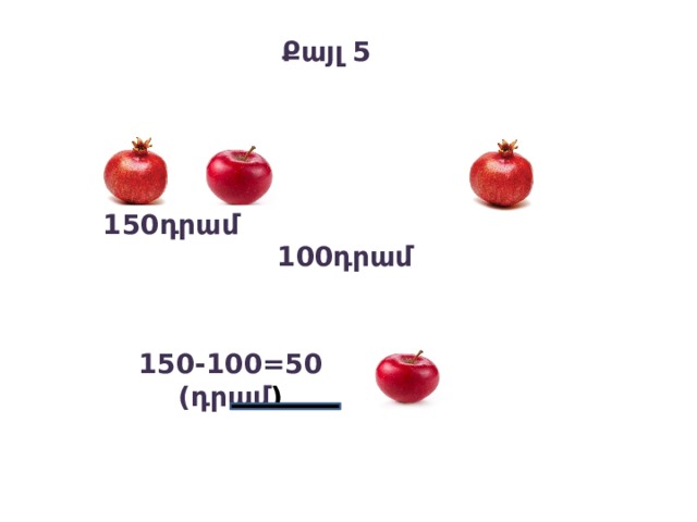 Քայլ 5 150դրամ 100դրամ 150-100=50 (դրամ ) 