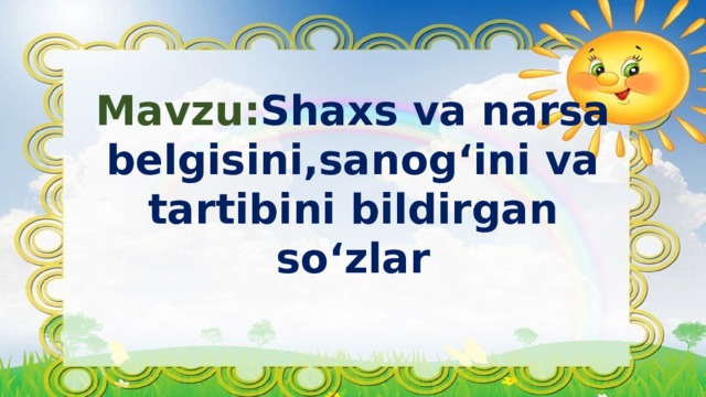 Mavzu: Shaxs va narsa belgisini,sanog‘ini va tartibini bildirgan so‘zlar 