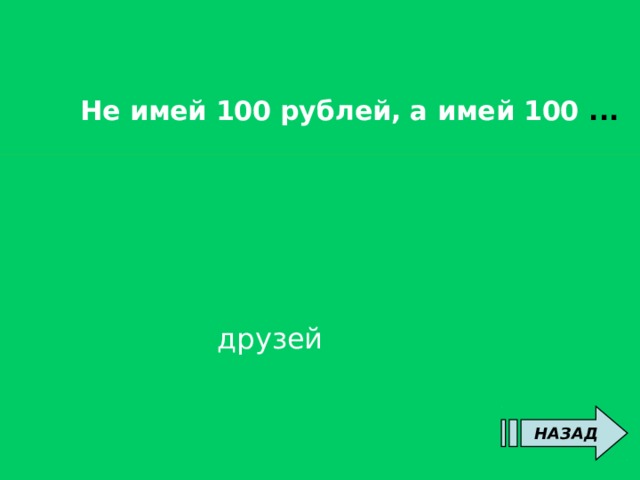   Не имей 100 рублей, а имей 100 ...  друзей   НАЗАД 