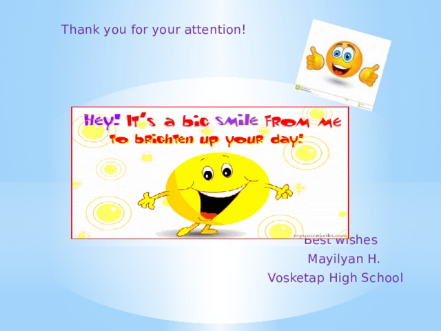 Thank you for your attention!  Best wishes  Mayilyan H.  Vosketap High School 