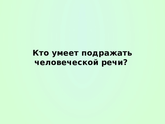 Кто умеет подражать человеческой речи? 