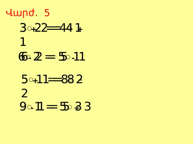Վարժ. 5 3 ⃝ 2 = 4 ⃝ 1 3 + 2 = 4 + 1 6 ⃝ 2 = 5 ⃝ 1 6 - 2 = 5 - 1 5 ⃝ 1 = 8 ⃝ 2 5 + 1 = 8 - 2 9 ⃝ 1 = 5 ⃝ 3 9 - 1 = 5 + 3 