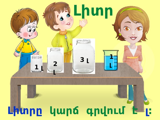 Լիտր 1 լ 3 լ 2 լ 1 լ Լիտրը կարճ գրվում է լ : 